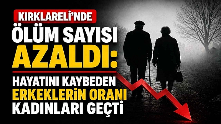 Kırklareli'nde Ölüm Sayısı Azaldı! Hayatını Kaybeden Erkeklerin Oranı Kadınları Geçti | KIRKLARELİ