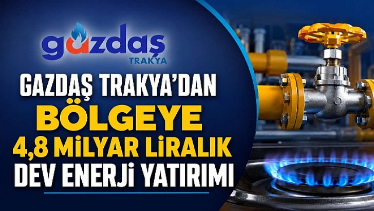 Gazdaş Trakya'dan Bölgeye 4,8 Milyar Liralık Dev Enerji Yatırımı | KIRKLARELİ
